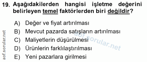 19. soru: Aşağıdakilerden hangisi işletme değerini belirleyen temel faktörlerden biri değildir? A) Değer ve fiyat artırılması B…