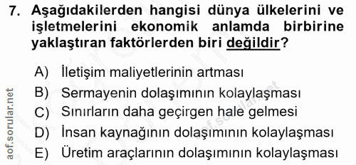 7. soru: Aşağıdakilerden hangisi dünya ülkelerini ve işletmelerini ekonomik anlamda birbirine yaklaştıran faktörlerden biri de…