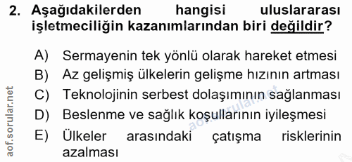 2. soru: Aşağıdakilerden hangisi uluslararası işletmeciliğin kazanımlarından biri değildir? A) Sermayenin tek yönlü olarak har…