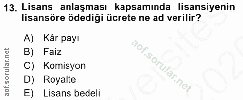 13. soru: Lisans anlaşması kapsamında lisansiyenin lisansöre ödediği ücrete ne ad verilir? A) Kâr payı B) Faiz C) Komisyon D) R…