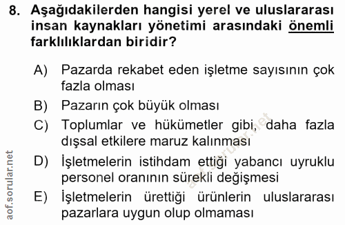 8. soru: Aşağıdakilerden hangisi yerel ve uluslararası insan kaynakları yönetimi arasındaki önemli farklılıklardan biridir? A)…