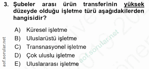 3. soru: Şubeler arası ürün transferinin yüksek düzeyde olduğu işletme türü aşağıdakilerden hangisidir? A) Küresel işletme B)…