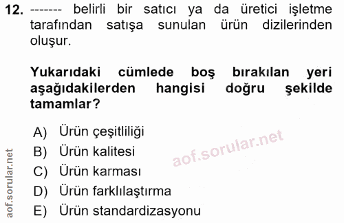 12. soru: - belirli bir satıcı ya da üretici işletme tarafından satışa sunulan ürün dizilerinden oluşur. Yukarıdaki cümlede boş…