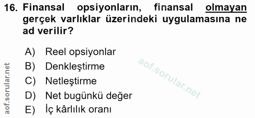 16. soru: Finansal opsiyonların, finansal olmayan gerçek varlıklar üzerindeki uygulamasına ne ad verilir? A) Reel opsiyonlar B)…