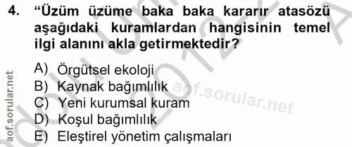 4. soru: "Üzüm üzüme baka baka kararır atasözü aşağıdaki kuramlardan hangisinin temel ilgi alanını akla getirmektedir? A), Org…