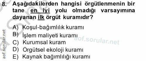 8. soru: Aşağıdakilerden hangisi örgütlenmenin bir tane en iyi yolu olmadığı varsayımına dayanan ilk örgüt kuramıdır? A) Koşul…