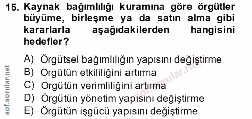 15. soru: Kaynak bağımlılığı kuramına göre örgütler büyüme, birleşme ya da satın alma gibi kararlarla aşağıdakilerden hangisini…
