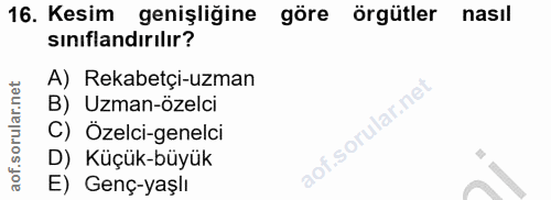 16. soru: Kesim genişliğine göre örgütler •nasıl sınıflandırılır? A) Rekabetçi-uzman B) Uzman-özelci ular.ne C) Özelci-genelci…