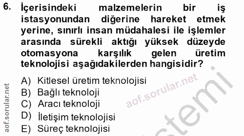 6. soru: Içerisindeki malzemelerin bir istasyonundan diğerine hareket etmek yerine, sınırlı insan müdahalesi ile işlemler aras…