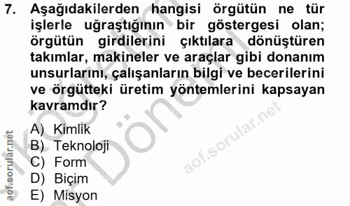 7. soru: Aşağıdakilerden hangisi örgütün ne tür işlerle uğraştığının bir göstergesi olan; örgütün girdilerini çıktılara dönüşt…