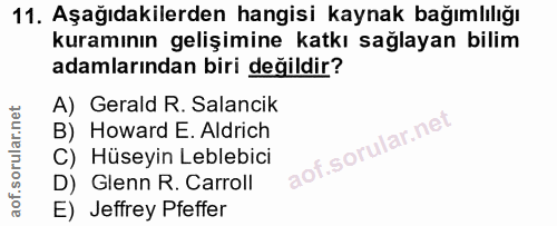11. soru: Aşağıdakilerden hangisi kaynak bağımlılığı kuramının gelişimine katkı sağlayan bilim adamlarından biri değildir? A) G…