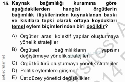 15. soru: Kaynak bağımlılığı kuramına göre aşağıdakilerden hangisi örgütlerin bağımlılık ilişkilerinden kaynaklanan baskı ve kı…