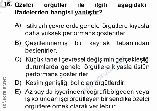 16. soru: Özelci örgütler ile ilgili aşağıdaki ifadelerden hangisi yanlıştır? A) Istikrarlı çevrelerde genelci örgütlere kıyasl…