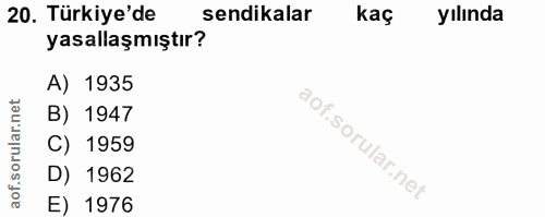 20. soru: Türkiye'de sendikalar kaç yılında yasallaşmıştır? A) 1935 B) 1947 C) 1959 D) 1962 E) 1976