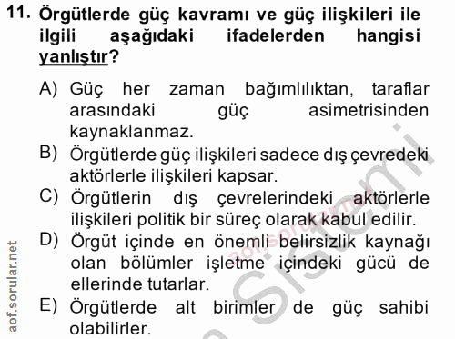 11. soru: Orgütlerde güç kavramı ve güç ilişkileri ile ilgili aşağıdaki ifadelerden hangisi yanlıştır? A) Güç her zaman bağımlı…