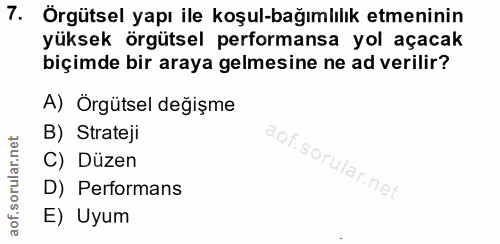 7. soru: Örgütsel yapı ile koşul-bağımlılık etmeninin yüksek örgütsel performansa yol açacak biçimde bir araya gelmesine ne ad…