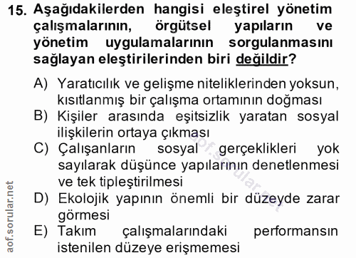 15. soru: Aşağıdakilerden hangisi eleştirel yönetim çalışmalarının, örgütsel yapıların ve yönetim uygulamalarının sorgulanmasın…
