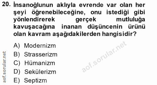 20. soru: Insanoğlunun aklıyla evrende var olan her şeyi öğrenebileceğine, onu istediği gibi yönlendirerek gerçek mutluluğa kav…
