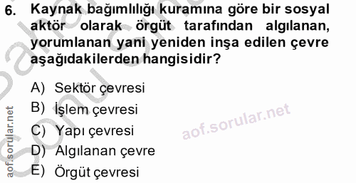 6. soru: Kaynak bağımlılığı kuramına göre bir sosyal aktör olarak örgüt tarafından algılanan, yorumlanan yani yeniden inşa edi…