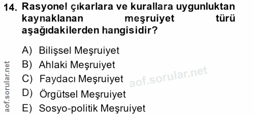 14. soru: Rasyonel çıkarlara ve kurallara uygunluktan kaynaklanan meşruiyet türü aşağıdakilerden hangisidir? A) Bilişsel Meşrui…