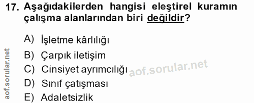 17. soru: Aşağıdakilerden hangisi eleştirel kuramın çalışma alanlarından biri değildir? A) İşletme kârlılığı B) Çarpık iletişim…