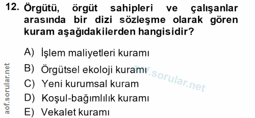 12. soru: Örgütü, örgüt sahipleri ve çalışanlar arasında bir dizi sözleşme olarak gören kuram aşağıdakilerden hangisidir? B) Ör…