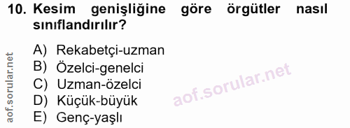 10. soru: Kesim genişliğine göre örgütler nasıl sınıflandırılır? A) Rekabetçi-uzman B) Özelci-genelci C) Uzman-özelci D) Küçük-…