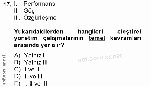 17. soru: I. Performans Il. Güç III. Özgürleşme Yukarıdakilerden hangileri eleştirel yönetim çalışmalarının temel kavramları ar…