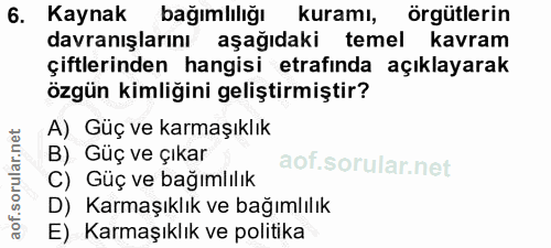 6. soru: Kaynak bağımlılığı kuramı, örgütlerin davranışlarını aşağıdaki temel kavram çiftlerinden hangisi etrafında açıklayara…