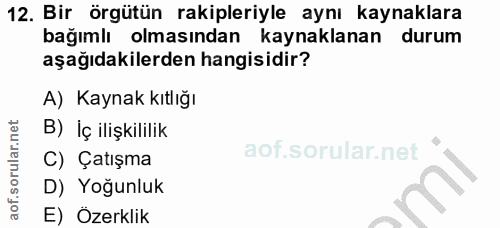 12. soru: Bir örgütün rakipleriyle aynı kaynaklara bağımlı olmasından kaynaklanan durum aşağıdakilerden hangisidir? A) Kaynak k…