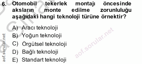 6. soru: Otomobil tekerlek montaji öncesinde aksların monte edilme zorunluluğu aşağıdaki hangi teknoloji türüne örnektir? A) A…