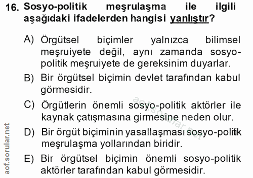 16. soru: Sosyo-politik meşrulaşma ile ilgili aşağıdaki ifadelerden hangisi yanlıştır? A) Örgütsel biçimler yalnızca bilimsel m…