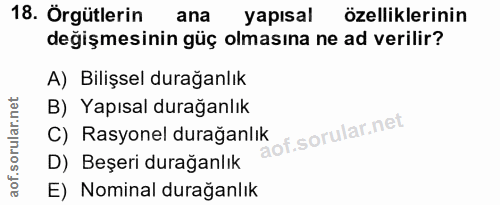 18. soru: Örgütlerin ana yapısal özelliklerinin değişmesinin güç olmasına ne ad verilir? A) Bilişsel durağanlık B) Yapısal dura…