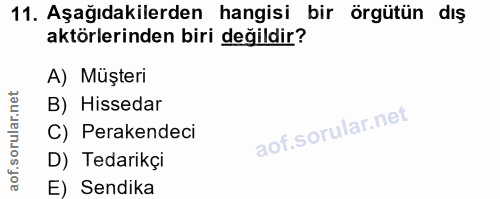 11. soru: Aşağıdakilerden hangisi bir örgütün dış aktörlerinden biri değildir? A) Müşteri B) Hissedar C) Perakendeci D) Tedarik…