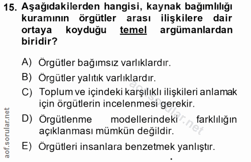 15. soru: Aşağıdakilerden hangisi, kaynak bağımlılığı kuramının örgütler arası ilişkilere dair ortaya koyduğu temel argümanlard…