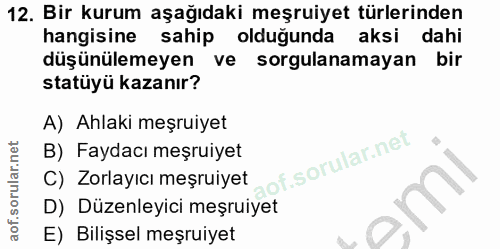 12. soru: Bir kurum aşağıdaki meşruiyet türlerinden hangisine sahip olduğunda aksi dahi düşünülemeyen ve sorgulanamayan bir sta…