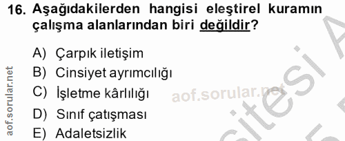 16. soru: Aşağıdakilerden hangisi eleştirel kuramın çalışma alanlarından biri değildir? A) Çarpık iletişim B) Cinsiyet ayrımcıl…