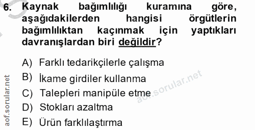 6. soru: Kaynak bağımlılığı kuramına göre, aşağıdakilerden hangisi örgütlerin bağımlılıktan kaçınmak için yaptıkları davranışl…