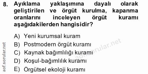 8. soru: Ayıklama yaklaşımına dayalı olarak geliştirilen ve örgüt kurulma, kapanma oranlarını inceleyen örgüt R kuramı aşağıda…