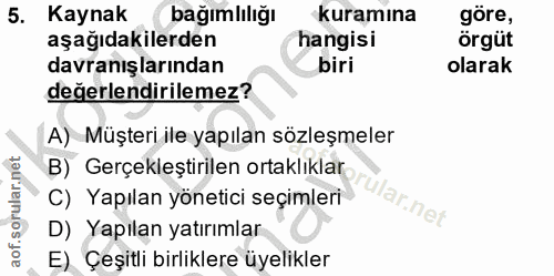 5. soru: Kaynak bağımlılığı kuramına göre, aşağıdakilerden hangisi örgüt davranışlarından biri olarak değerlendirilemez? A) Mü…