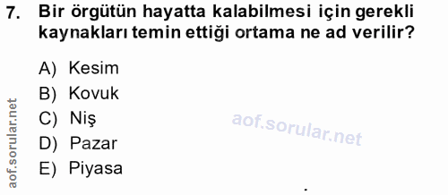 7. soru: Bir örgütün hayatta kalabilmesi için gerekli kaynakları temin ettiği ortama ne ad verilir? A) Kesim B) Kovuk C) Niş D…