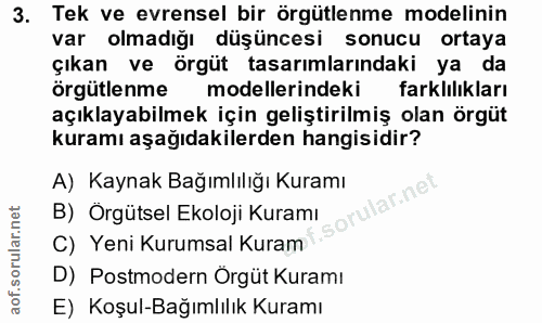 3. soru: Tek ve evrensel bir örgütlenme modelinin var olmadığı düşüncesi sonucu ortaya çıkan ve orgüt tasarımlarındaki ya da ö…