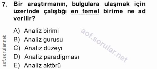 7. soru: Bir araştırmanın, bulgulara ulaşmak için üzerinde çalıştığı en temel birime ne ad verilir? A) Analiz birimi B) Analiz…