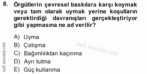 8. soru: Örgütlerin çevresel baskılara karşı koymak veya tam olarak uymak yerine koşulların gerektirdiği davranışları gerçekle…