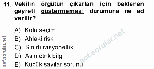 11. soru: Vekilin örgütün çıkarları için beklenen gayreti göstermemesi durumuna ne ad verilir? A) Kötü seçim B) Ahlaki risk C)…