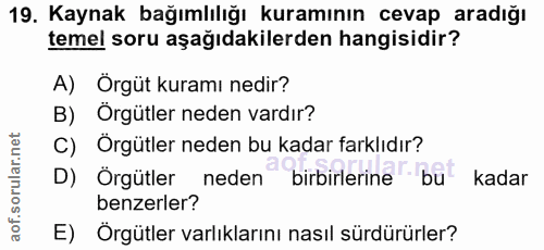 19. soru: Kaynak bağımlılığı kuramının cevap aradığı temel soru aşağıdakilerden hangisidir? A) Orgüt kuramı nedir? B) Örgütler…