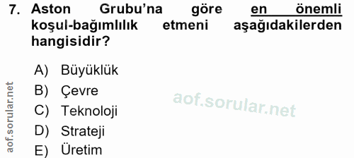 7. soru: Aston Grubu'na göre en önemli koşul-bağımlılık etmeni aşağıdakilerden hangisidir? A) Büyüklük B) Çevre C) Teknoloji D…