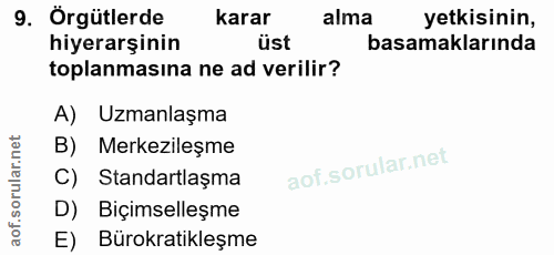 9. soru: Örgütlerde karar alma yetkisinin, hiyerarşinin üst basamaklarında toplanmasina ne ad verilir? A) Uzmanlaşma B) Merkez…
