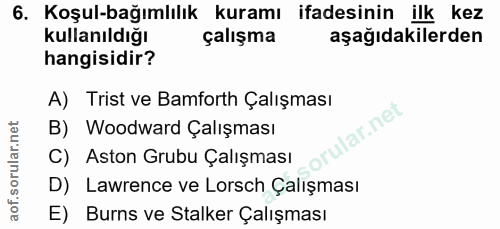 6. soru: Koşul-bağımlılık kuramı ifadesinin ilk kez kullanıldığı çalışma aşağıdakilerden hangisidir? A) Trist ve Bamforth Çalı…