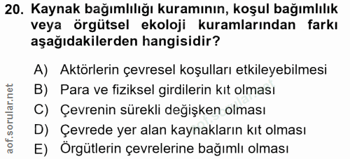 20. soru: Kaynak bağımlılığı kuramının, koşul bağımlılık veya örgütsel ekoloji kuramlarından farkı aşağıdakilerden hangisidir?…